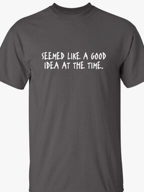 Graphic Men's Tee "Seemed Like A Good Idea At The Time" Size XL.